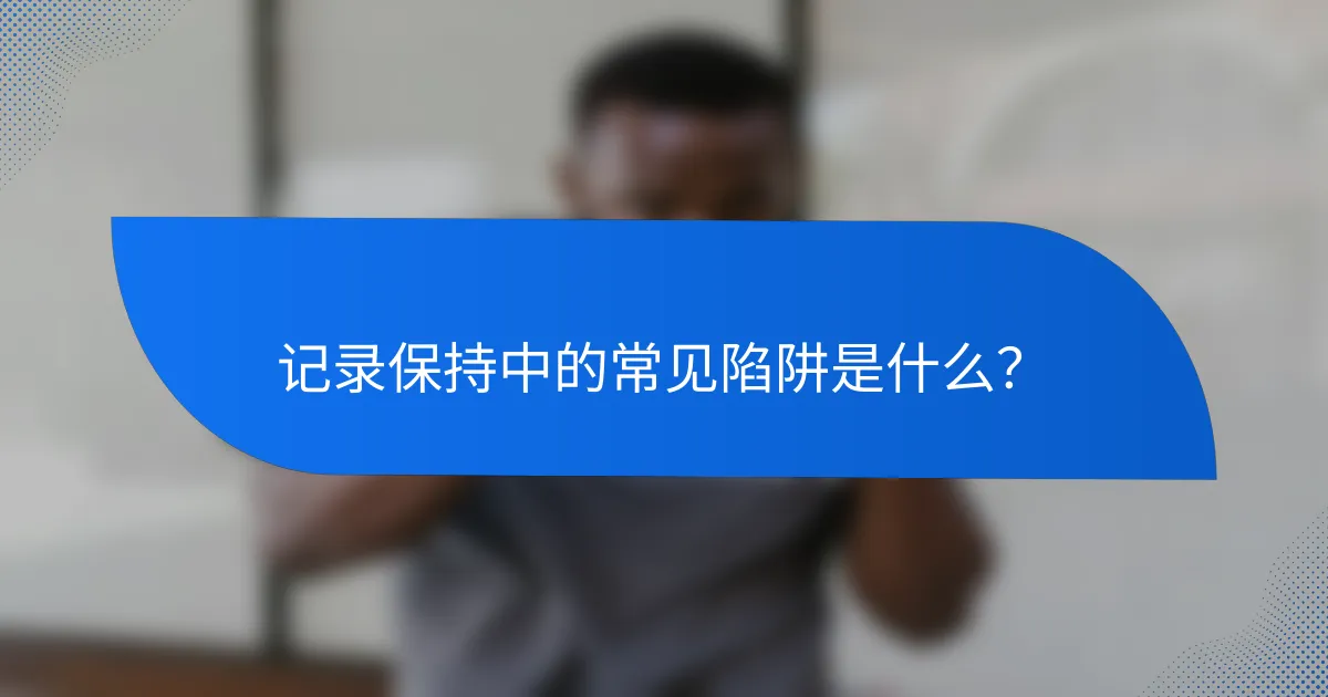 记录保持中的常见陷阱是什么?