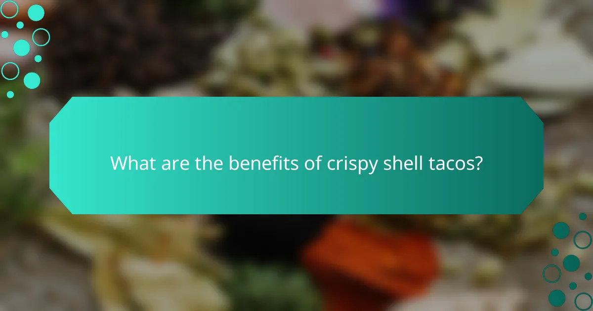 What are the benefits of crispy shell tacos?