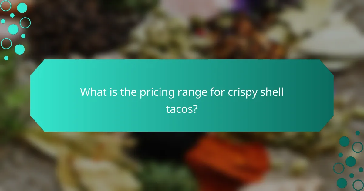 What is the pricing range for crispy shell tacos?