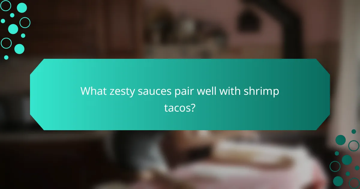 What zesty sauces pair well with shrimp tacos?