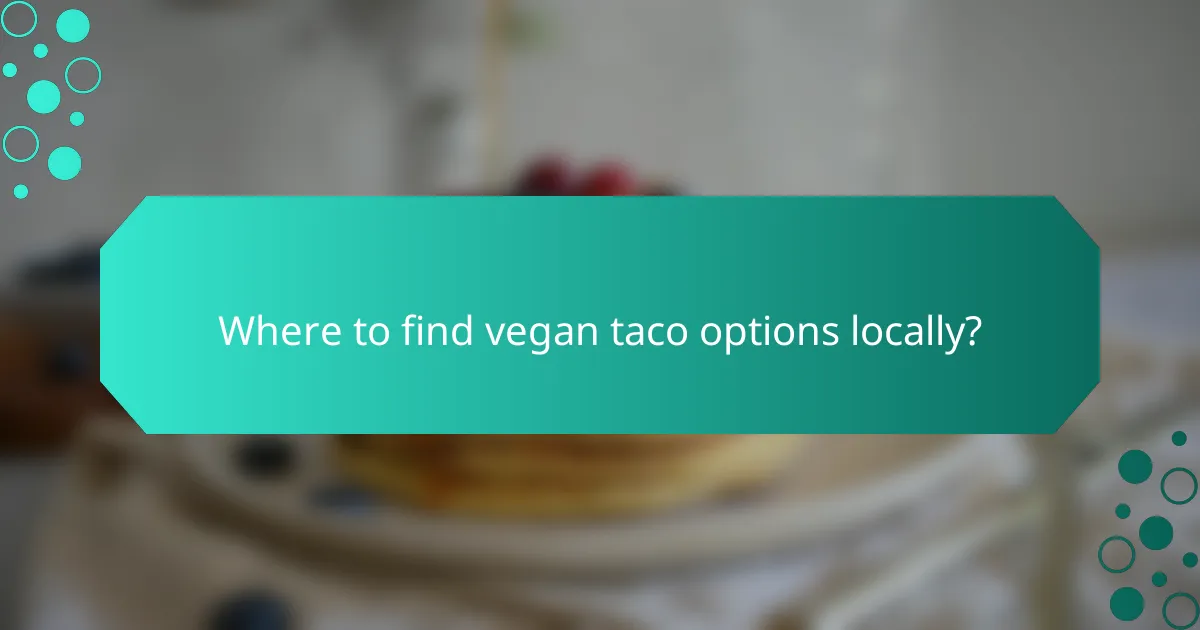 Where to find vegan taco options locally?