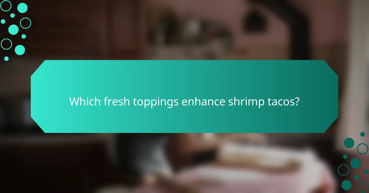 Which fresh toppings enhance shrimp tacos?
