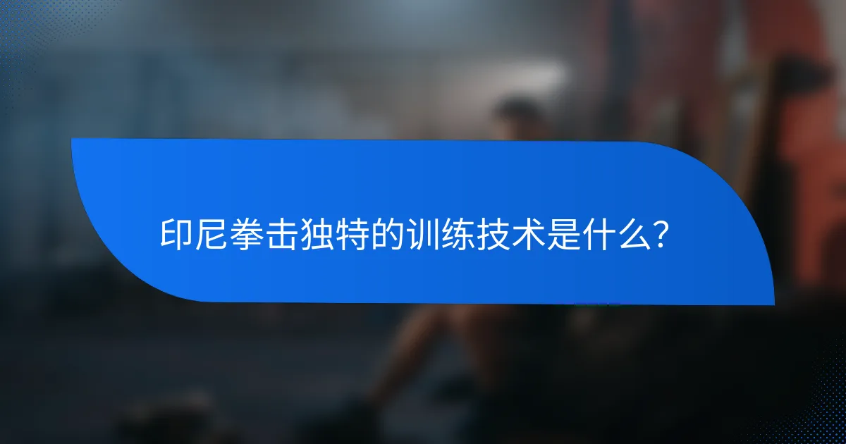 印尼拳击独特的训练技术是什么？